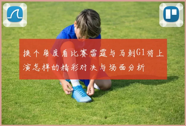 换个角度看比赛雷霆与马刺G1将上演怎样的精彩对决与场面分析