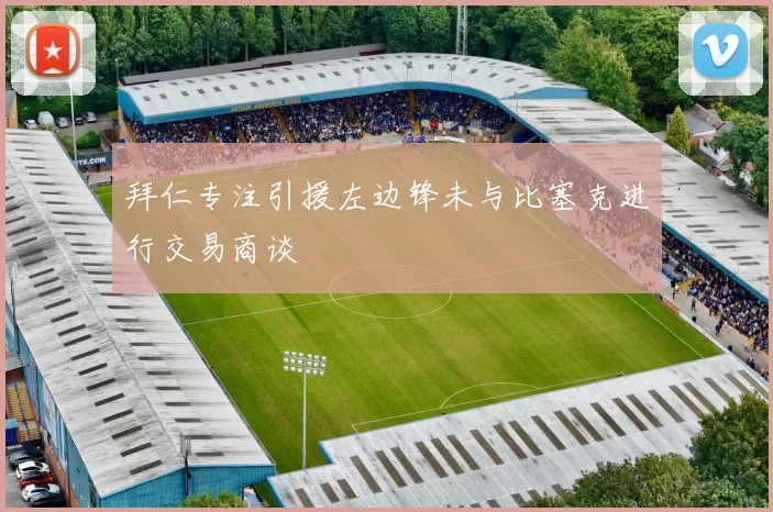 拜仁专注引援左边锋未与比塞克进行交易商谈